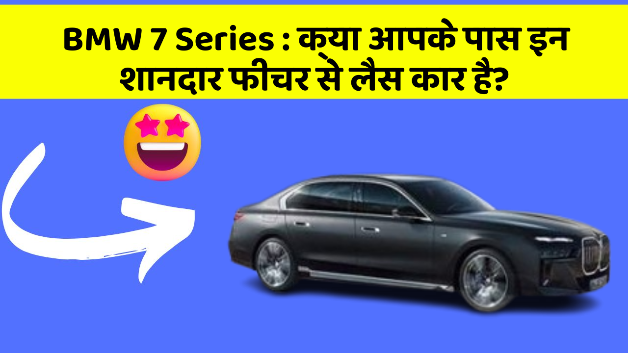BMW 7 Series: क्या आपके पास इन शानदार फीचर से लैस कार है?