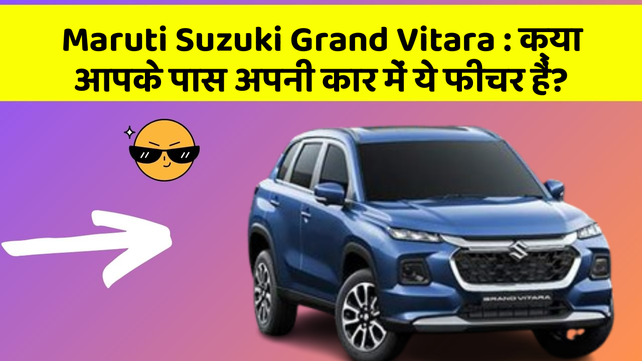 Maruti Suzuki Grand Vitara: क्या आपके पास अपनी कार में ये फीचर हैं?