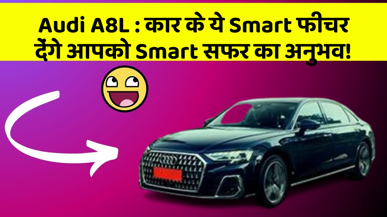 Audi A8L: कार के ये Smart फीचर देंगे आपको Smart सफर का अनुभव!