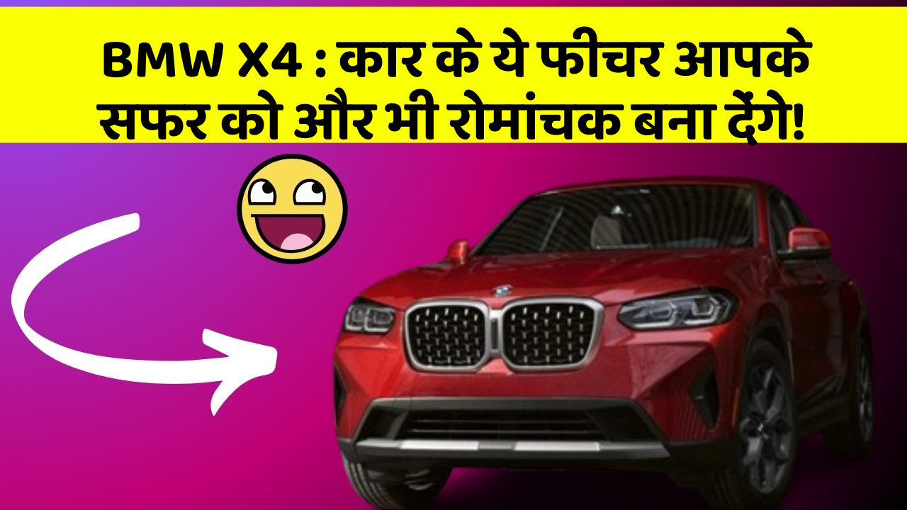 BMW X4: कार के ये फीचर आपके सफर को और भी रोमांचक बना देंगे!