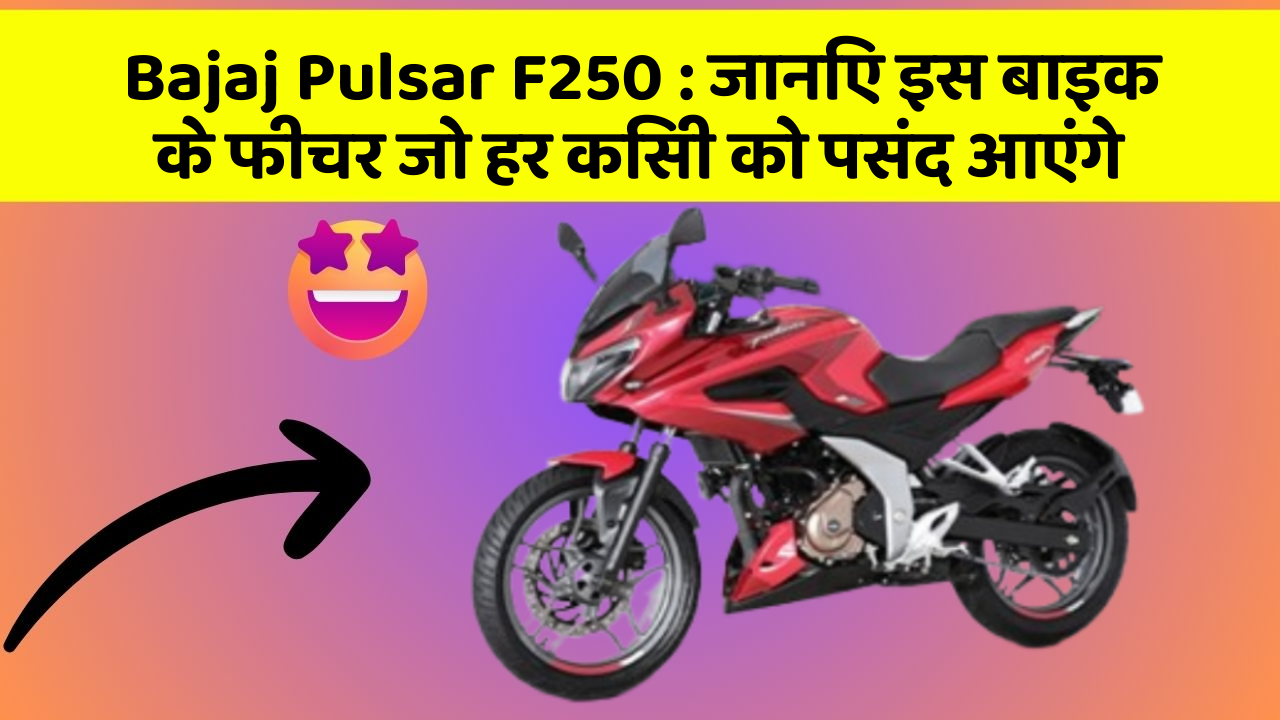 Bajaj Pulsar F250: जानिए इस बाइक के फीचर जो हर किसी को पसंद आएंगे
