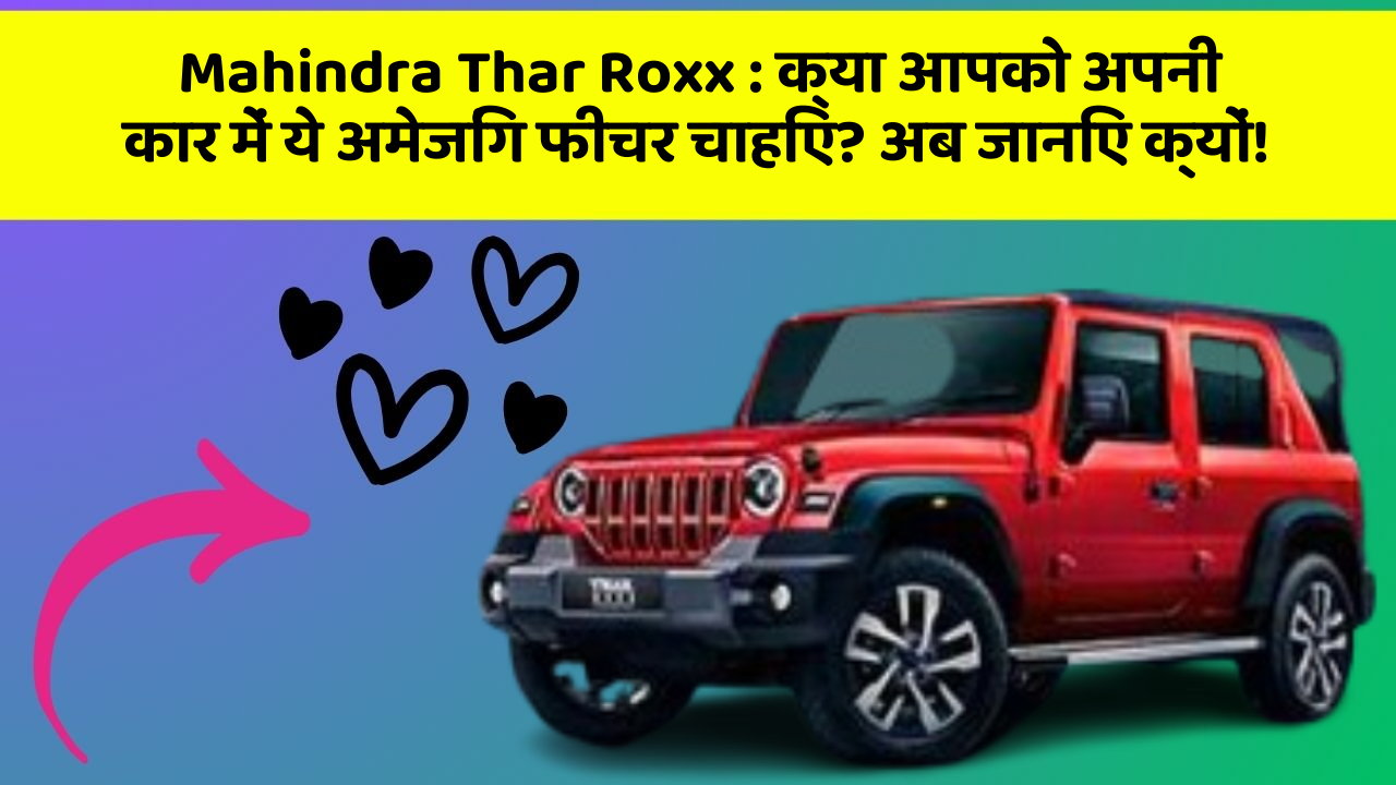 Mahindra Thar Roxx : क्या आपको अपनी कार में ये अमेजिंग फीचर चाहिए? अब जानिए क्यों!