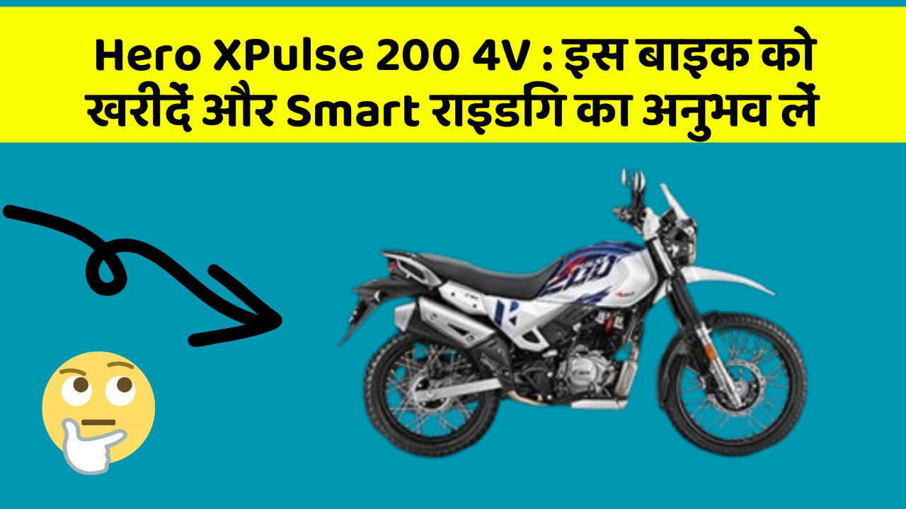 Hero XPulse 200 4V : इस बाइक को खरीदें और Smart राइडिंग का अनुभव लें