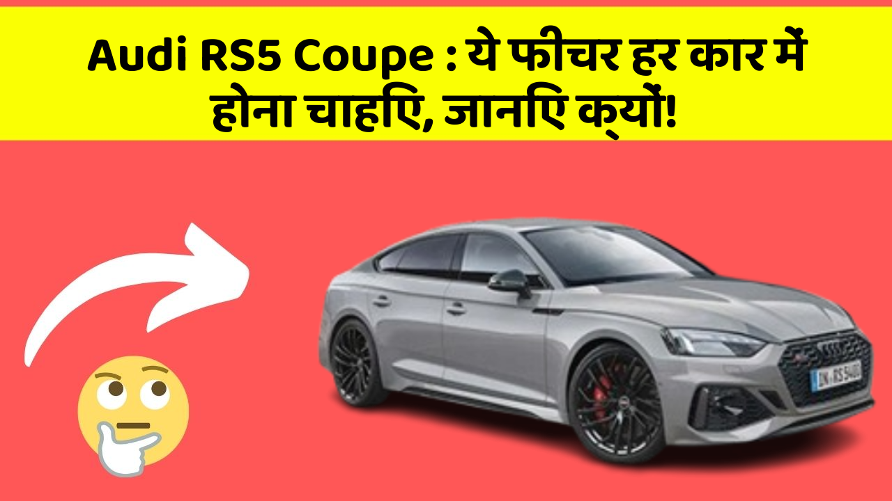 Audi RS5 Coupe : ये फीचर हर कार में होना चाहिए, जानिए क्यों!