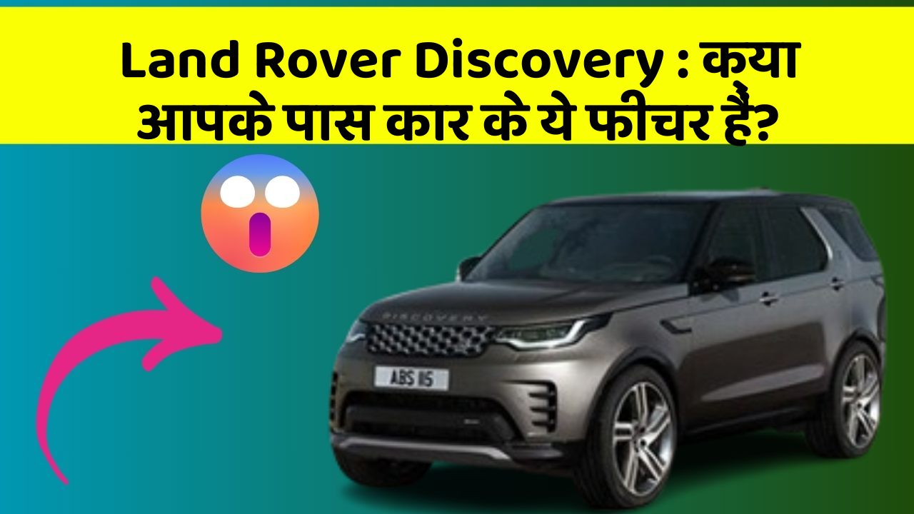 Land Rover Discovery: क्या आपके पास कार के ये फीचर हैं?