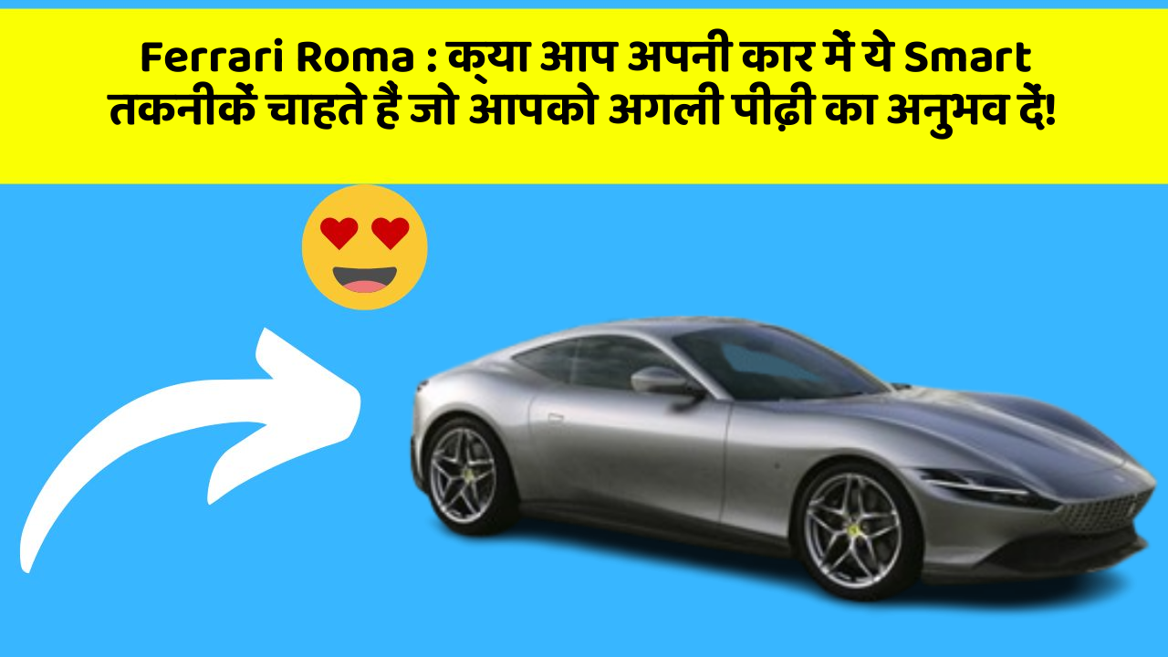 Ferrari Roma: क्या आप अपनी कार में ये Smart तकनीकें चाहते हैं जो आपको अगली पीढ़ी का अनुभव दें!