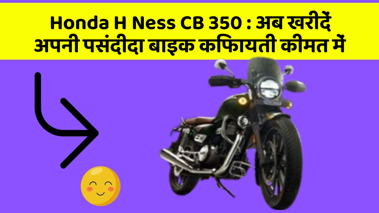 Honda H Ness CB 350 : अब खरीदें अपनी पसंदीदा बाइक किफायती कीमत में