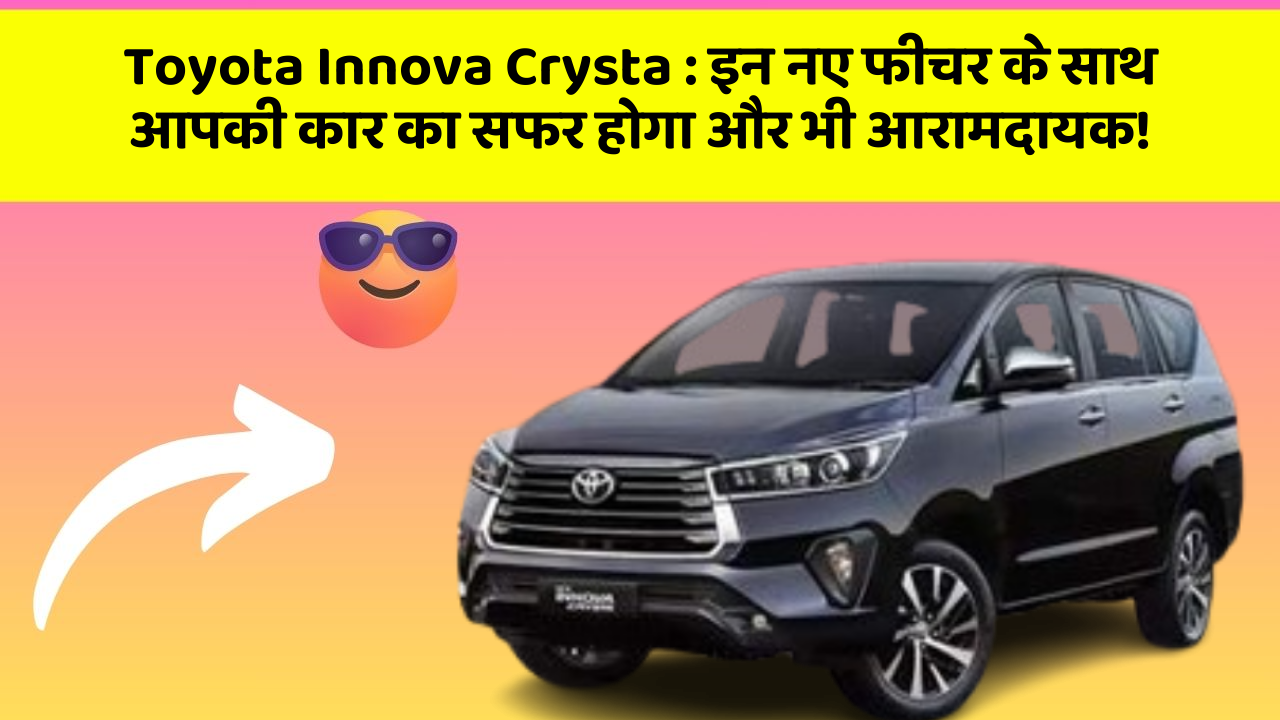Toyota Innova Crysta:इन नए फीचर के साथ आपकी कार का सफर होगा और भी आरामदायक!