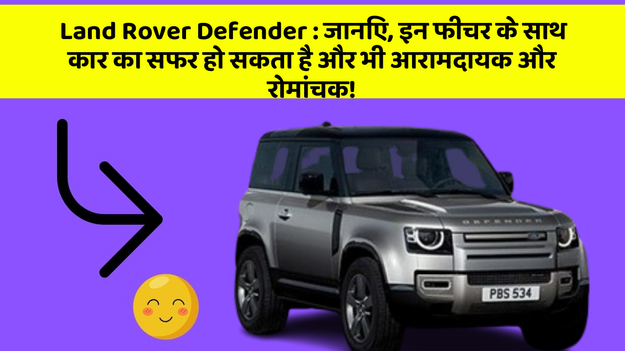 Land Rover Defender:जानिए, इन फीचर के साथ कार का सफर हो सकता है और भी आरामदायक और रोमांचक!
