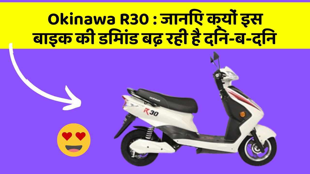 Okinawa R30: जानिए क्यों इस बाइक की डिमांड बढ़ रही है दिन-ब-दिन