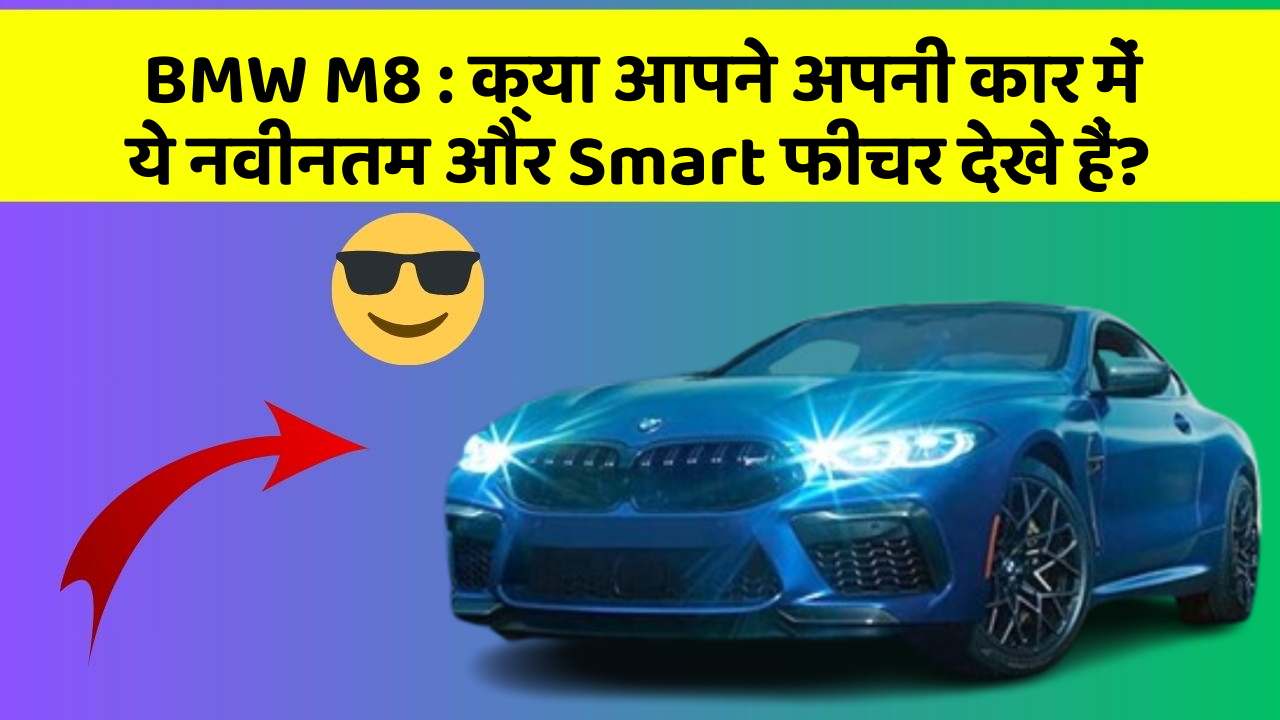 BMW M8 : क्या आपने अपनी कार में ये नवीनतम और Smart फीचर देखे हैं?
