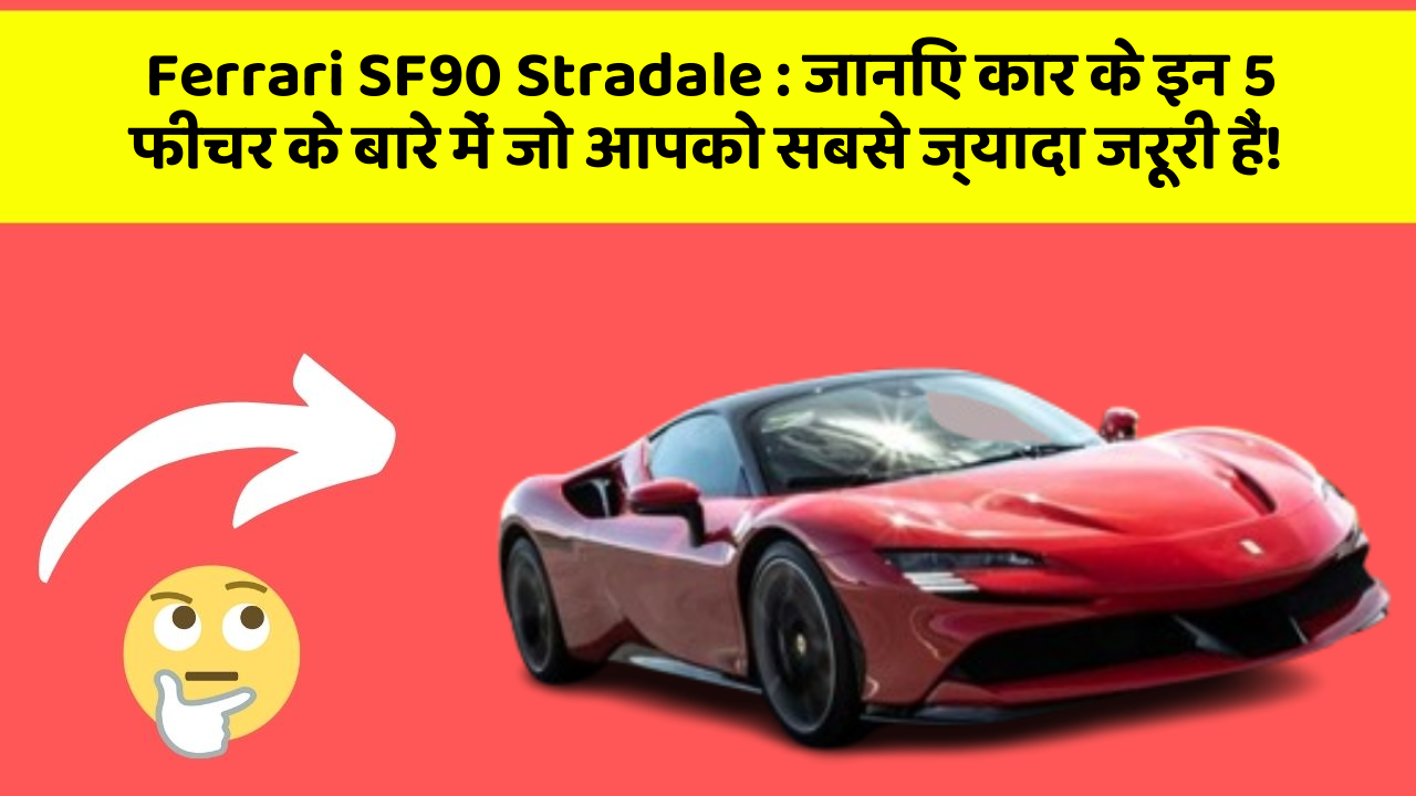Ferrari SF90 Stradale : जानिए कार के इन 5 फीचर के बारे में जो आपको सबसे ज्यादा जरूरी हैं!