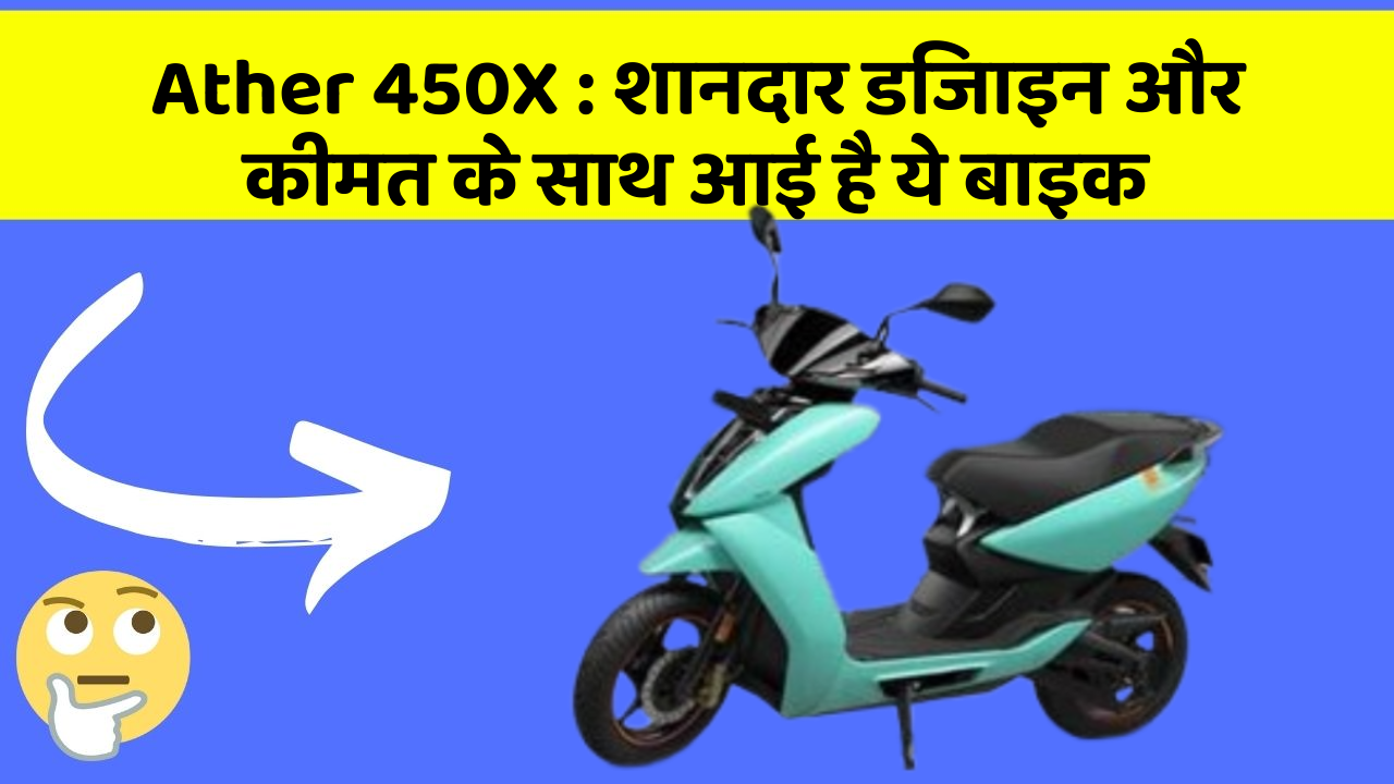 Ather 450X: शानदार डिजाइन और कीमत के साथ आई है ये बाइक