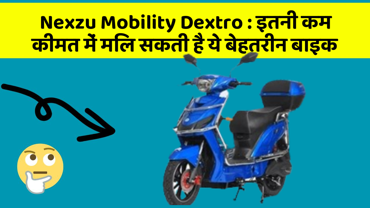 Nexzu Mobility Dextro: इतनी कम कीमत में मिल सकती है ये बेहतरीन बाइक