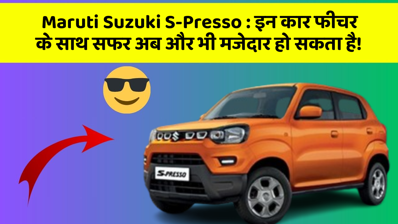 Maruti Suzuki S-Presso: इन कार फीचर के साथ सफर अब और भी मजेदार हो सकता है!