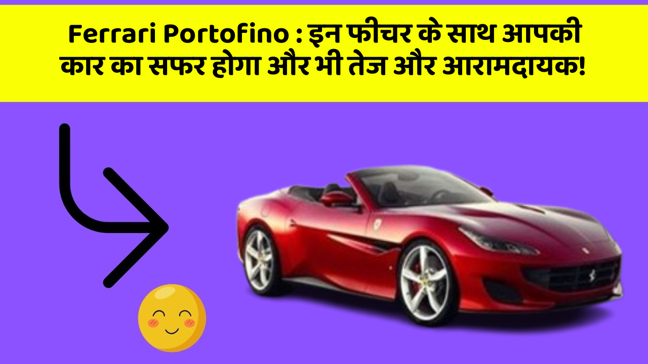 Ferrari Portofino: इन फीचर के साथ आपकी कार का सफर होगा और भी तेज और आरामदायक!