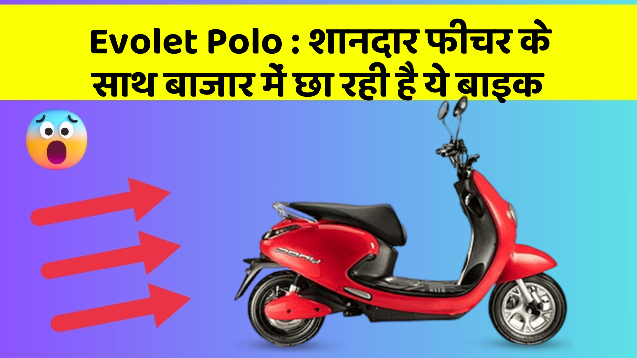 Evolet Polo: शानदार फीचर के साथ बाजार में छा रही है ये बाइक