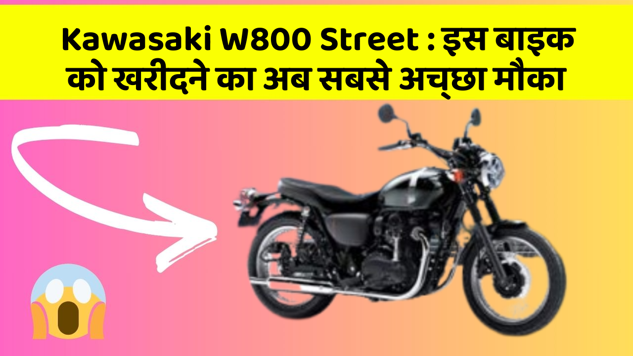 Kawasaki W800 Street : इस बाइक को खरीदने का अब सबसे अच्छा मौका
