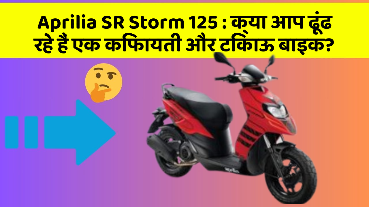 Aprilia SR Storm 125: क्या आप ढूंढ रहे हैं एक किफायती और टिकाऊ बाइक?