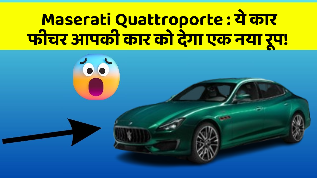 Maserati Quattroporte:ये कार फीचर आपकी कार को देगा एक नया रूप!