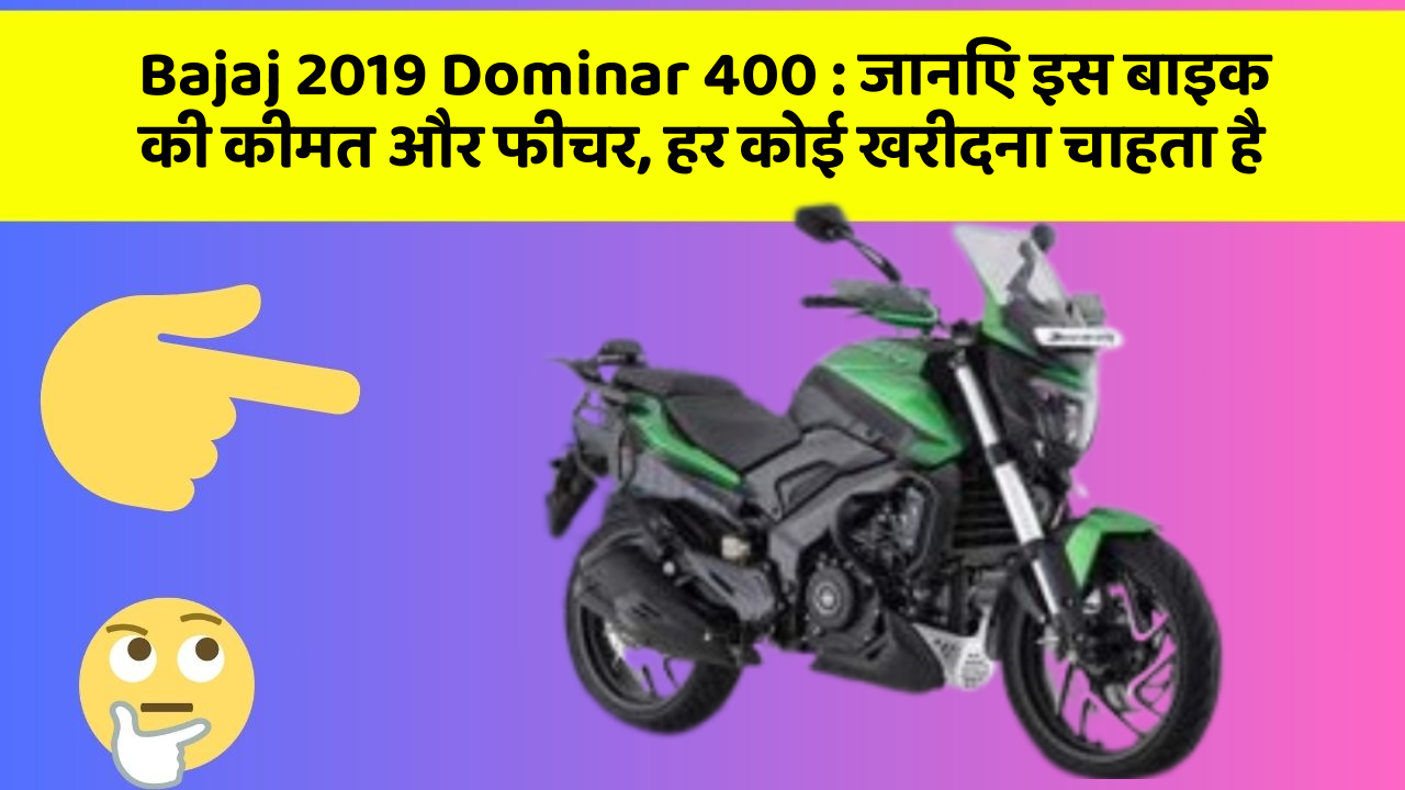 Bajaj 2019 Dominar 400: जानिए इस बाइक की कीमत और फीचर, हर कोई खरीदना चाहता है