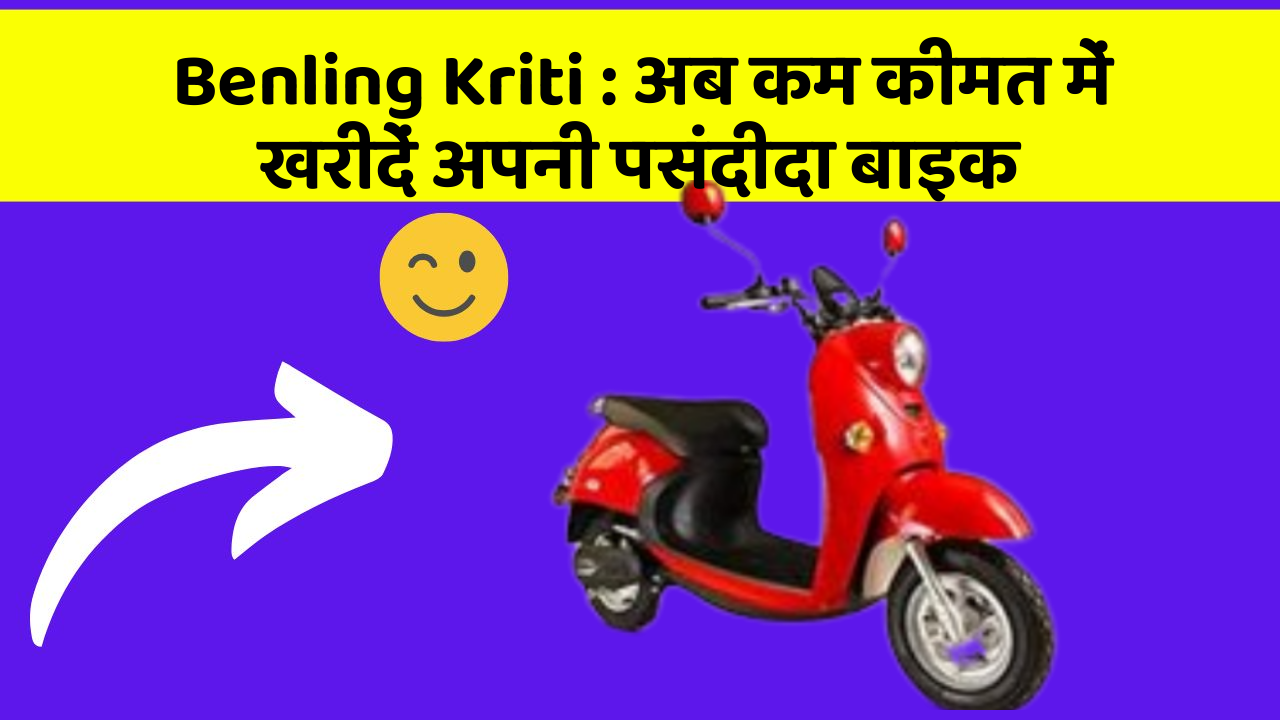 Benling Kriti : अब कम कीमत में खरीदें अपनी पसंदीदा बाइक