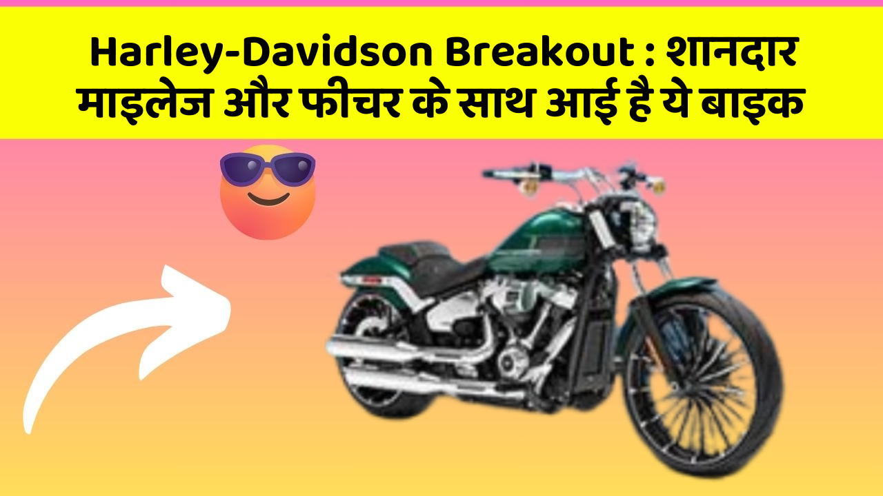 Harley-Davidson Breakout : शानदार माइलेज और फीचर के साथ आई है ये बाइक