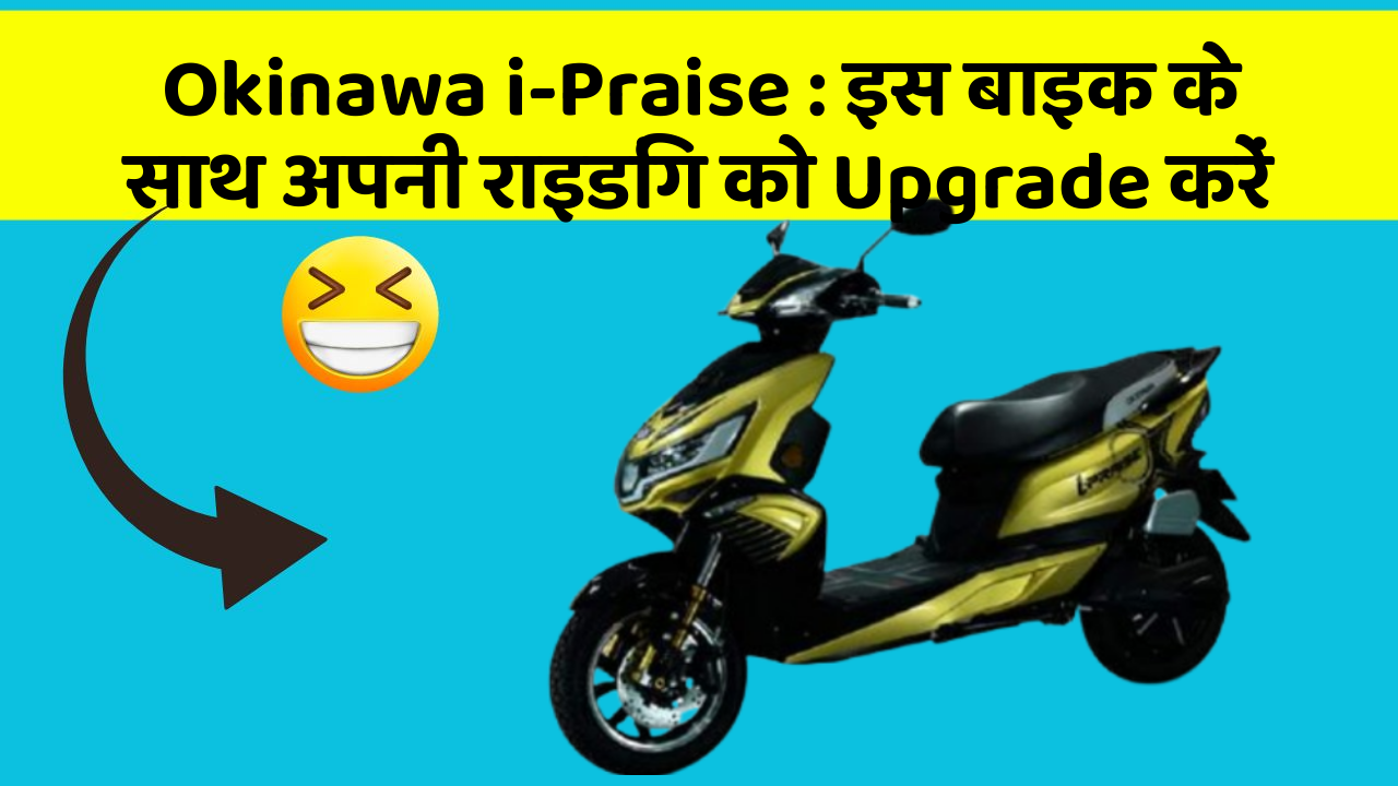 Okinawa i-Praise : इस बाइक के साथ अपनी राइडिंग को Upgrade करें