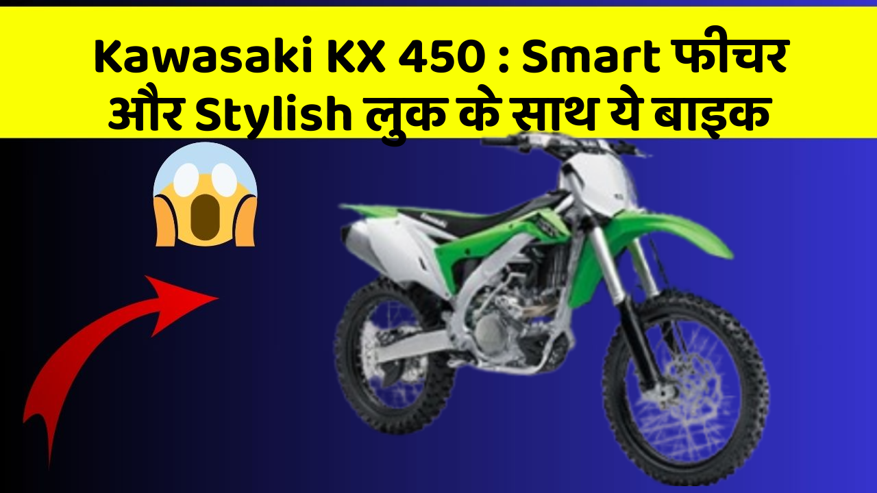 Kawasaki KX 450 : Smart फीचर और Stylish लुक के साथ ये बाइक