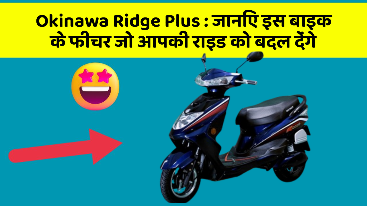 Okinawa Ridge Plus: जानिए इस बाइक के फीचर जो आपकी राइड को बदल देंगे