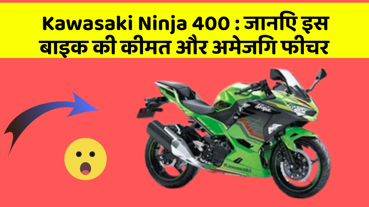 Kawasaki Ninja 400 : जानिए इस बाइक की कीमत और अमेजिंग फीचर