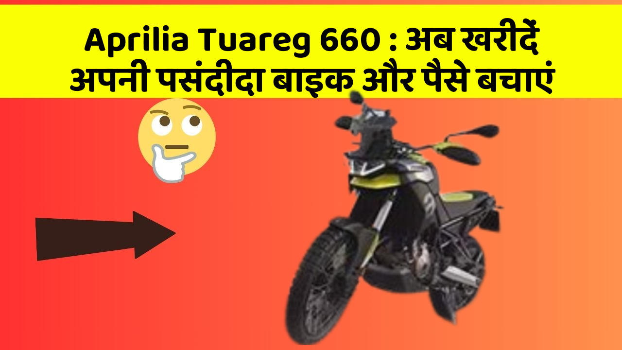 Aprilia Tuareg 660: अब खरीदें अपनी पसंदीदा बाइक और पैसे बचाएं