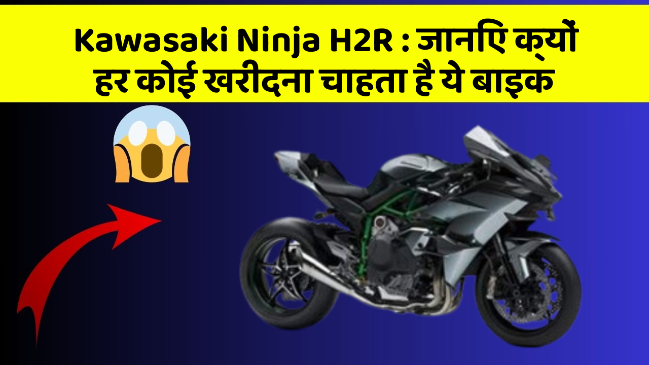 Kawasaki Ninja H2R: जानिए क्यों हर कोई खरीदना चाहता है ये बाइक