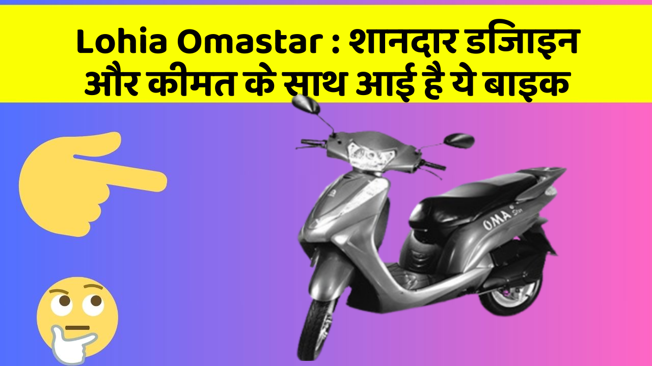 Lohia Omastar : शानदार डिजाइन और कीमत के साथ आई है ये बाइक