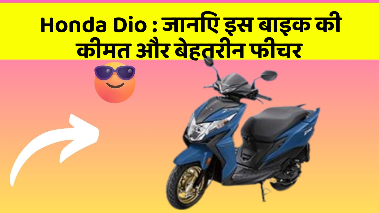 Honda Dio : जानिए इस बाइक की कीमत और बेहतरीन फीचर
