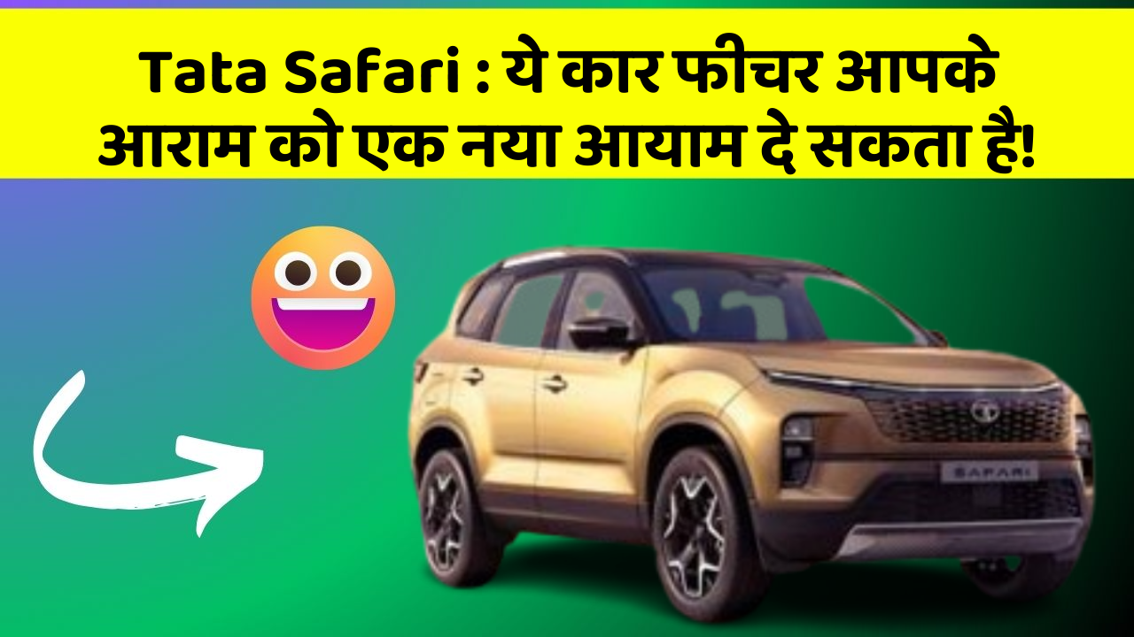 Tata Safari: ये कार फीचर आपके आराम को एक नया आयाम दे सकता है!