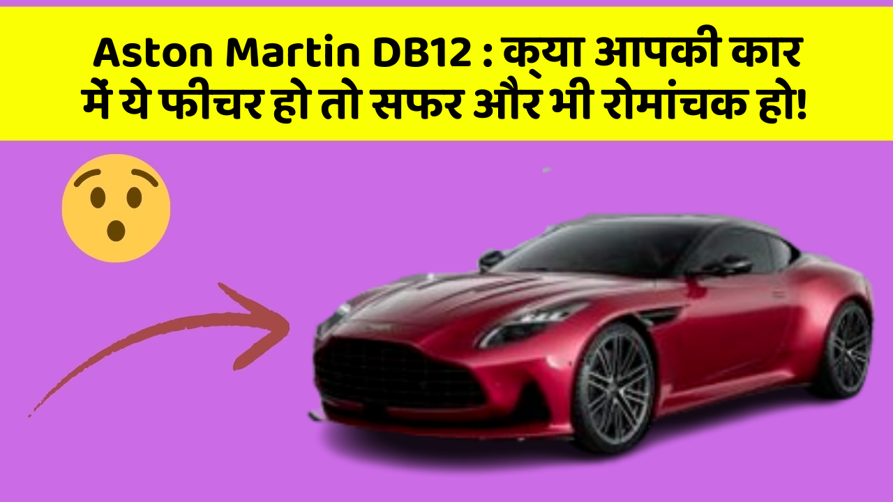 Aston Martin DB12 : क्या आपकी कार में ये फीचर हो तो सफर और भी रोमांचक हो!