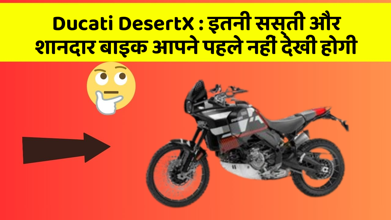 Ducati DesertX : इतनी सस्ती और शानदार बाइक आपने पहले नहीं देखी होगी