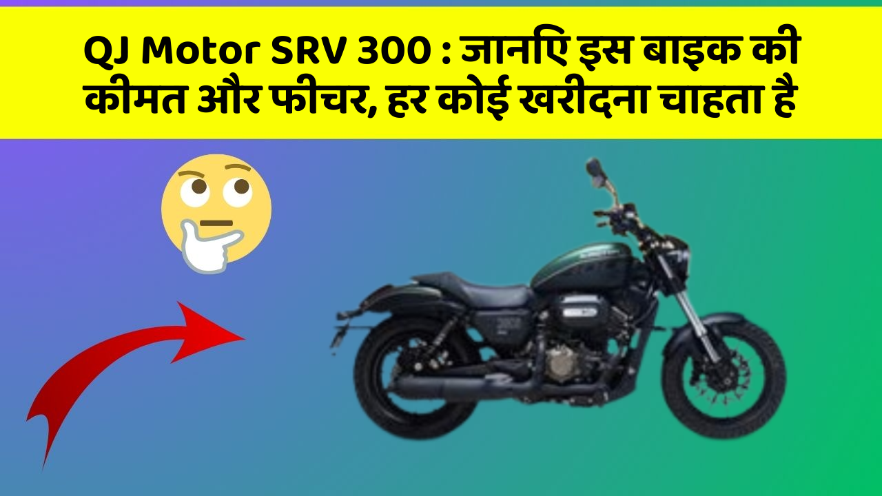 QJ Motor SRV 300 : जानिए इस बाइक की कीमत और फीचर, हर कोई खरीदना चाहता है
